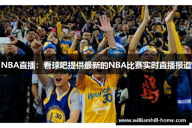 NBA直播：看球吧提供最新的NBA比赛实时直播报道