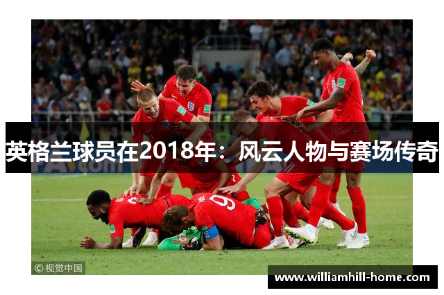 英格兰球员在2018年：风云人物与赛场传奇