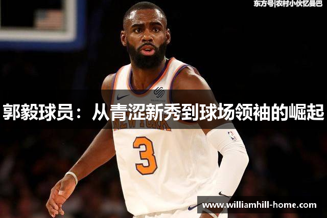 郭毅球员：从青涩新秀到球场领袖的崛起