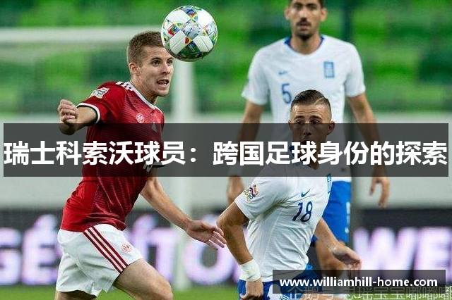瑞士科索沃球员：跨国足球身份的探索
