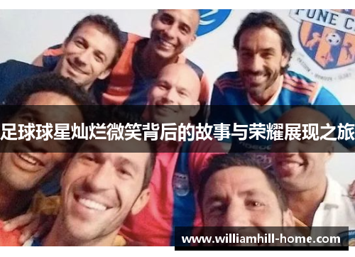 足球球星灿烂微笑背后的故事与荣耀展现之旅