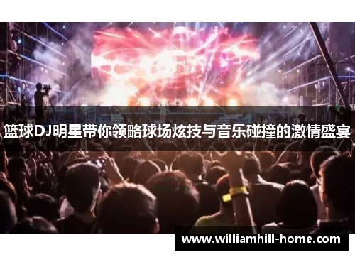 篮球DJ明星带你领略球场炫技与音乐碰撞的激情盛宴